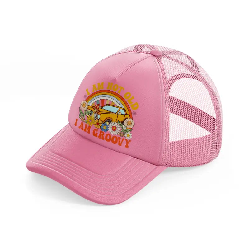 i am not groovy i am old pink trucker hat