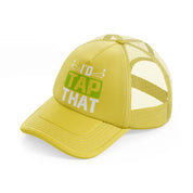 i'd tap that green-gold-trucker-hat