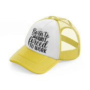 born to hunt forced to work bullets-yellow-trucker-hat
