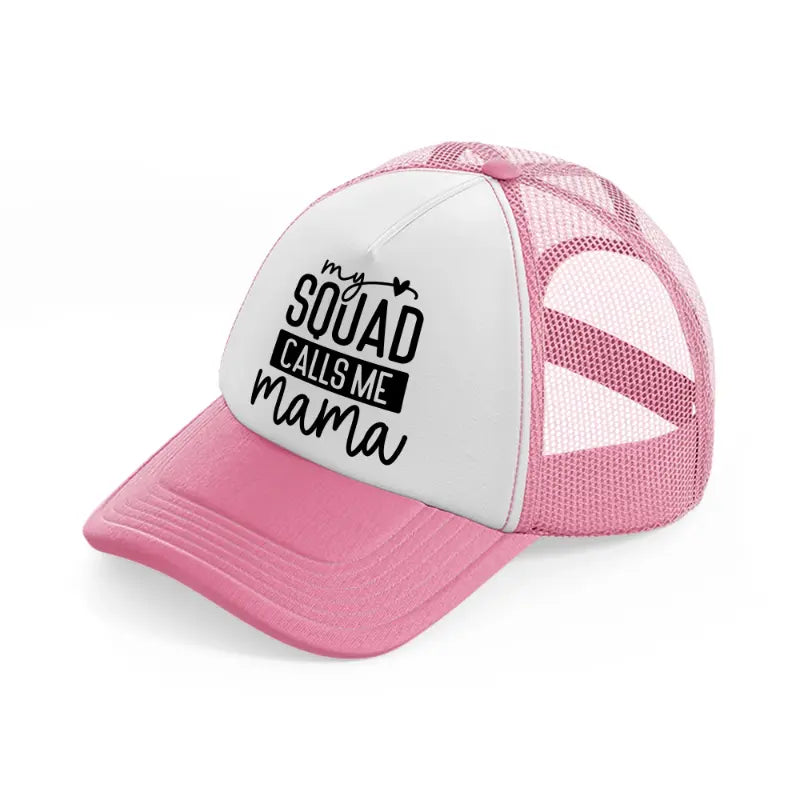 my squad calls me mama-pink-and-white-trucker-hat