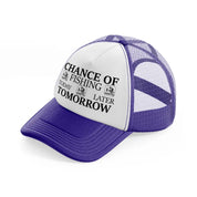 chance of fishing today tomorrow later -purple-trucker-hat
