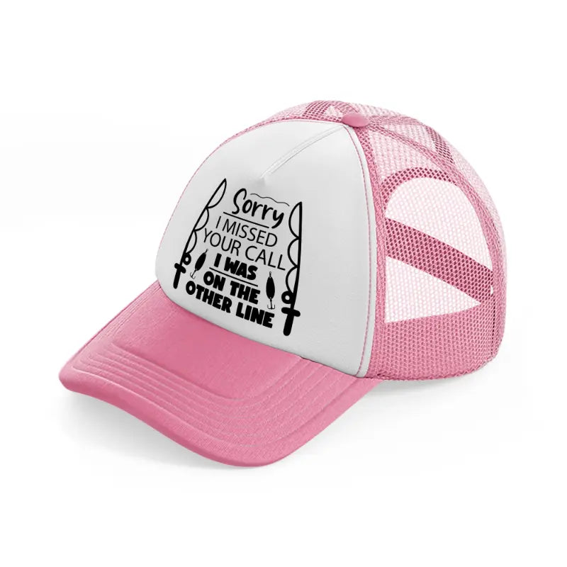sorry i missed your call i was on the other line rod-pink-and-white-trucker-hat