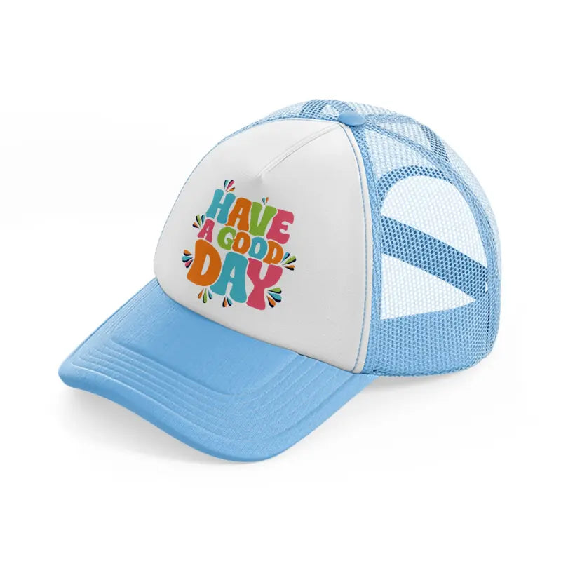 have a good day trendy t shirt design sky blue trucker hat