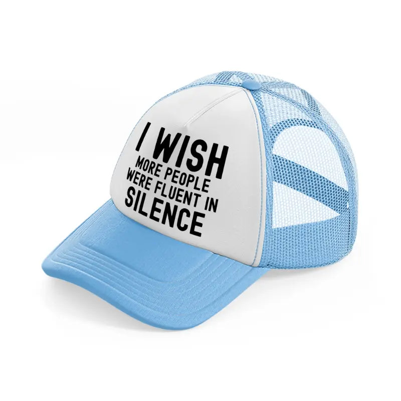 i wish more people were fluent in silence-sky-blue-trucker-hat