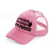 i'm loud because i'm proud-pink-trucker-hat