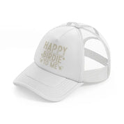 happy birdie to me beige white trucker hat