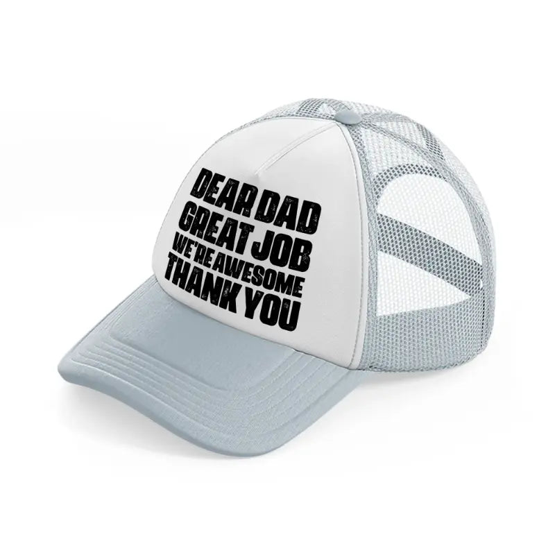 dear dad great job we're awesome thank you-grey-trucker-hat