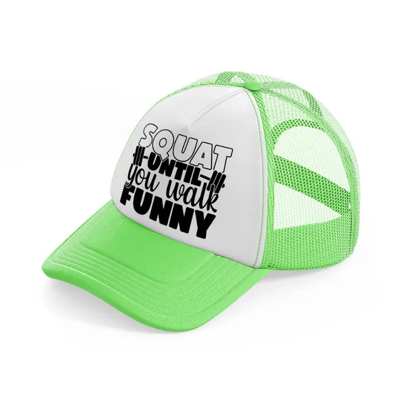 squat untill you walk funny lime green trucker hat