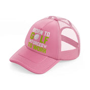 born to golf forced to work green pink trucker hat