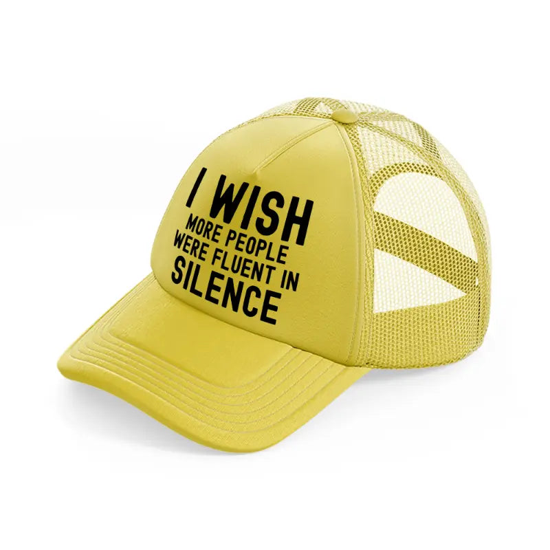 i wish more people were fluent in silence-gold-trucker-hat