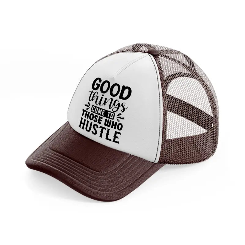 good things come to those who hustle-brown-trucker-hat
