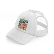 life's a beach make some waves-white-trucker-hat