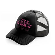 i suck at apologies so unfuck you or whatever-black-trucker-hat