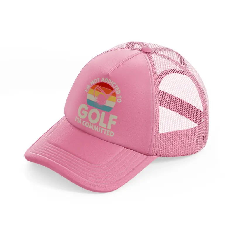i'm not addicted to golf i'm commited-pink-trucker-hat