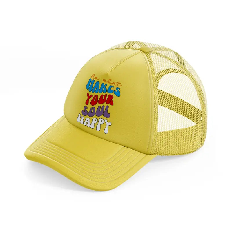 do what makes your soul happy-gold-trucker-hat