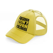 excuses don't burn calories-gold-trucker-hat