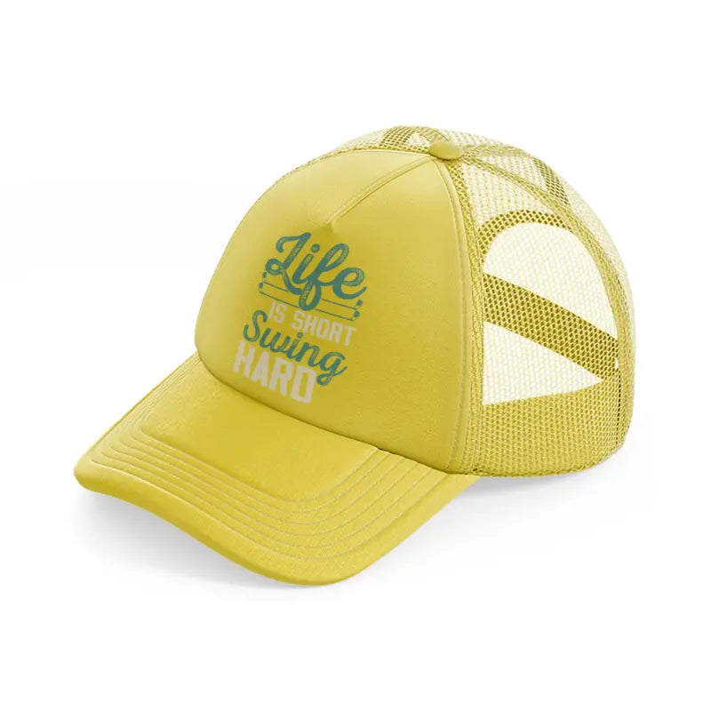 life is short swing hard-gold-trucker-hat
