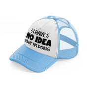 i have no idea what i'm doing-sky-blue-trucker-hat