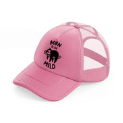 born to be mild-pink-trucker-hat