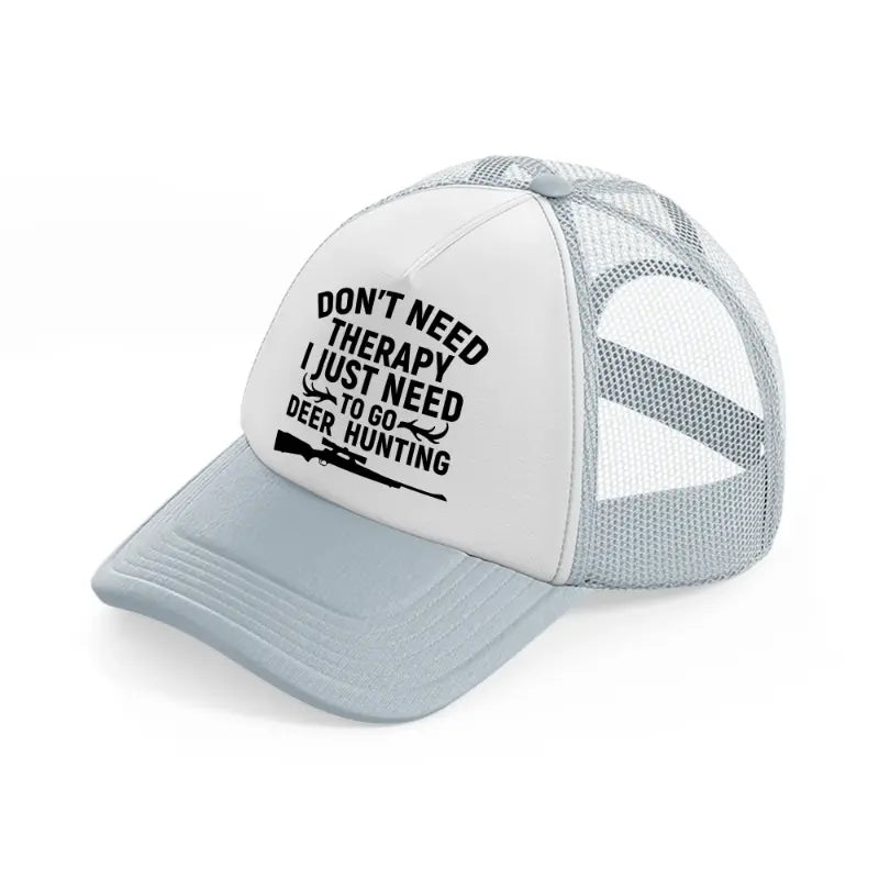 don't need therapy i just need to go deer hunting-grey-trucker-hat