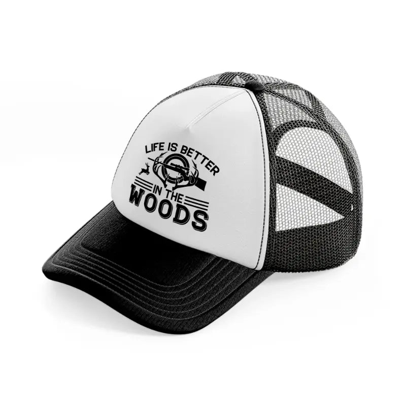 life is better in the woods text-black-and-white-trucker-hat