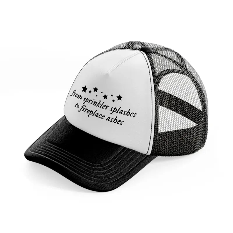 from sprinkler splashes to fireplace ashes-black-and-white-trucker-hat