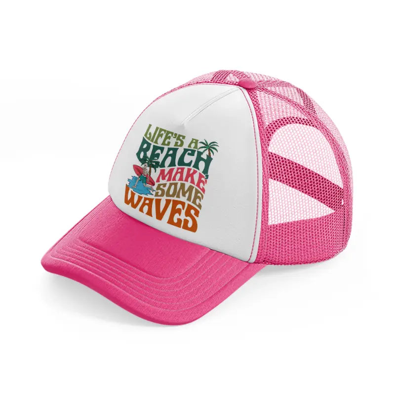life's a beach make some waves-neon-pink-trucker-hat