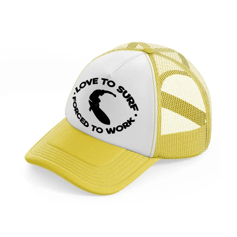 loved to surf forced to work-yellow-trucker-hat
