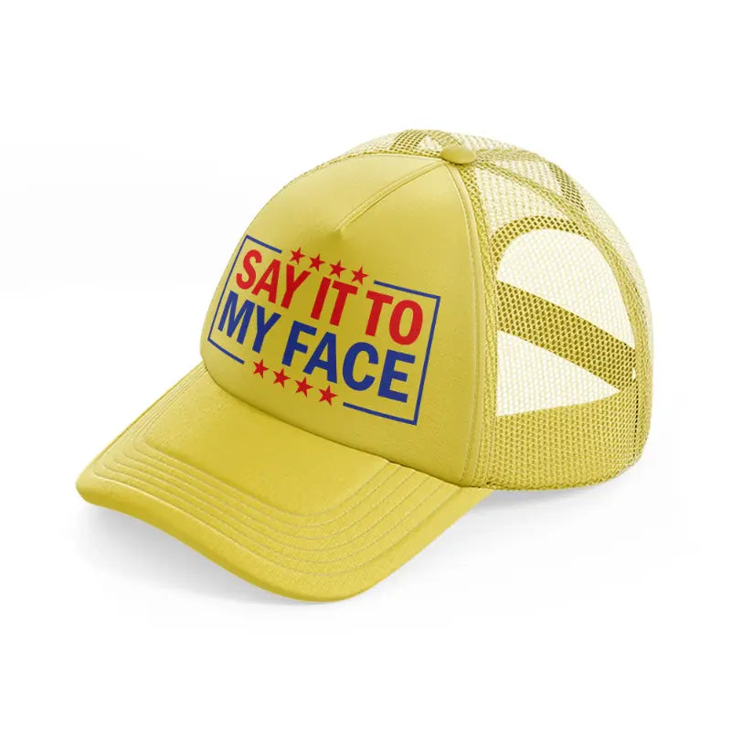 Say It To My Face gold Trucker Hat