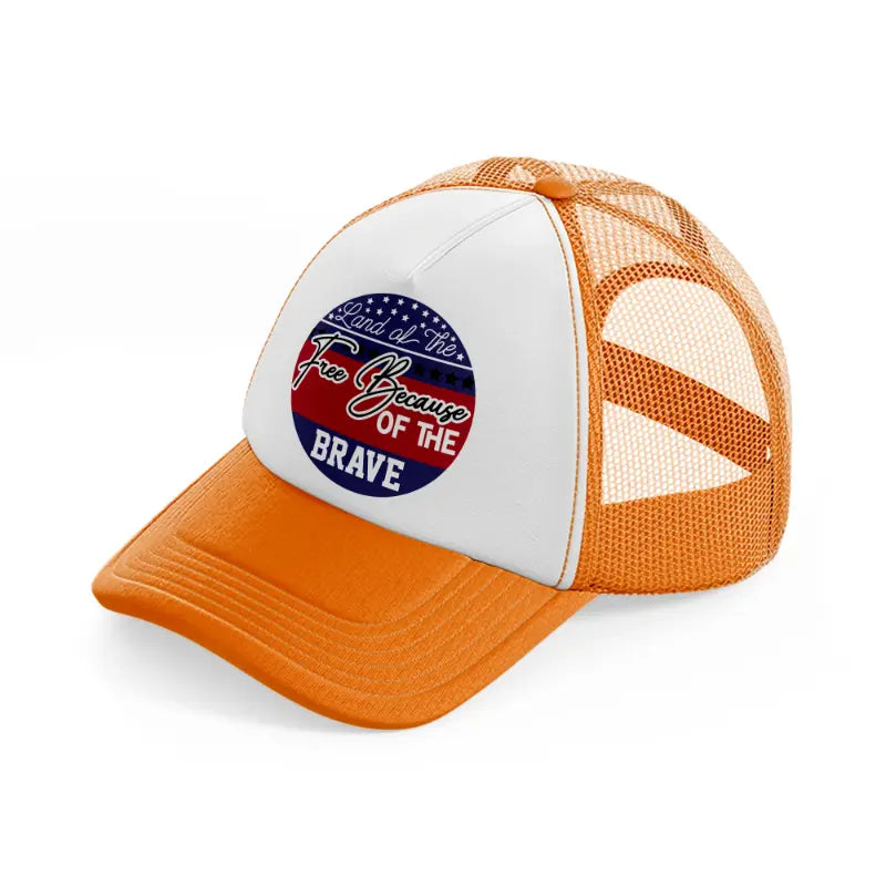 land of the free because of the brave-01-orange-trucker-hat