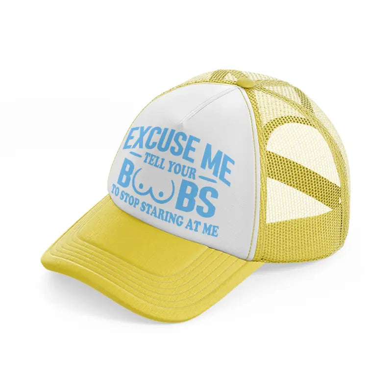 Excuse Me Tell Your Boobs To Stop Staring At Me yellow Trucker Hat