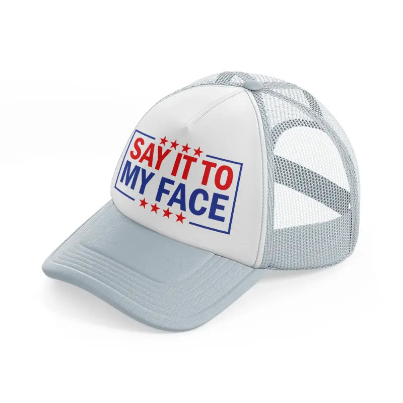 Say It To My Face grey Trucker Hat