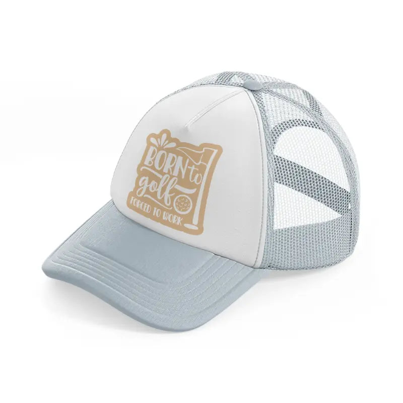 born to golf forced to work-grey-trucker-hat