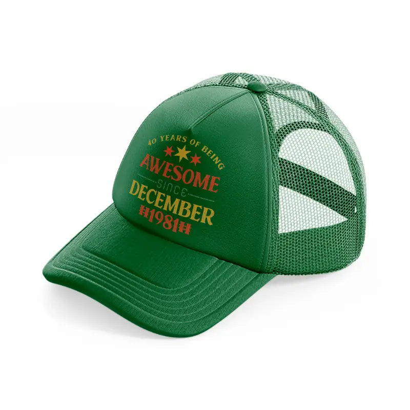 40 years of being awesome since december 1981-green-trucker-hat