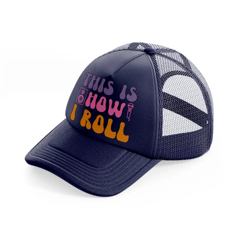 this is how i roll  navy blue trucker hat