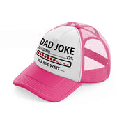 dad joke loading... please wait-neon-pink-trucker-hat