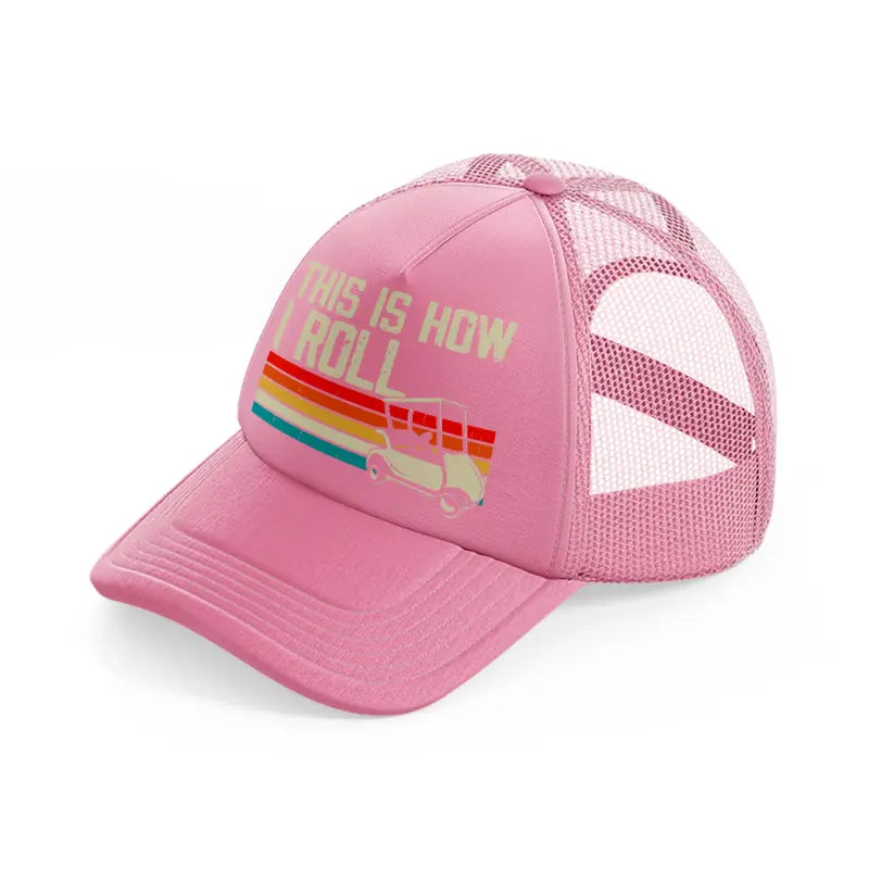 this is how i roll retro pink trucker hat