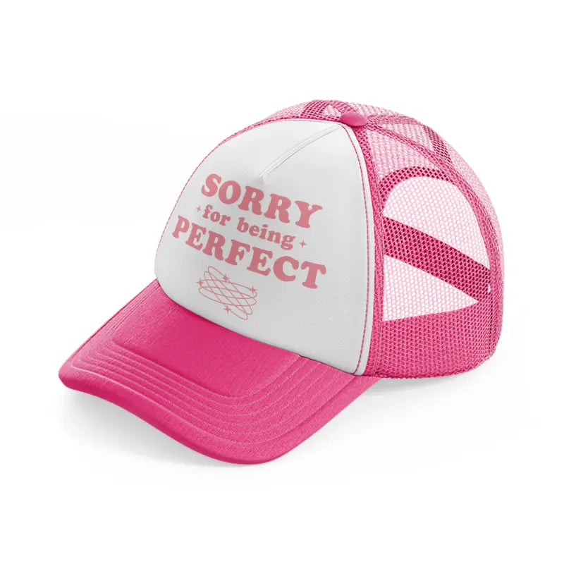 sorry for being perfect-neon-pink-trucker-hat