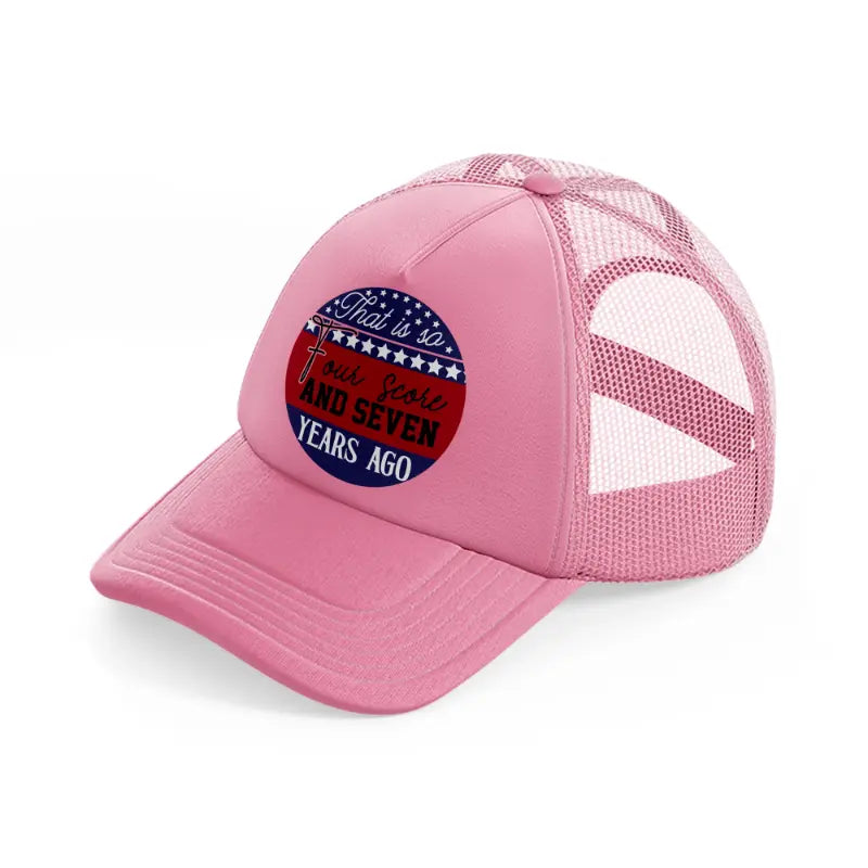 that is so four score and seven years ago-01-pink-trucker-hat
