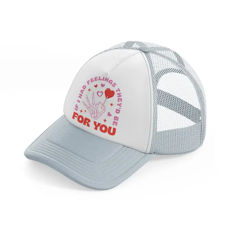 if i had feelings they'd be for you-grey-trucker-hat
