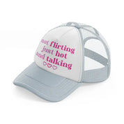 not flirting just hot and talking-grey-trucker-hat