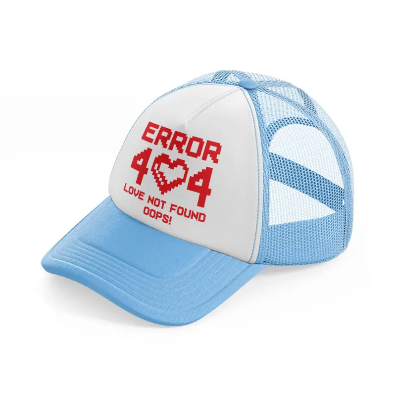 error 404 love not found oops!-sky-blue-trucker-hat