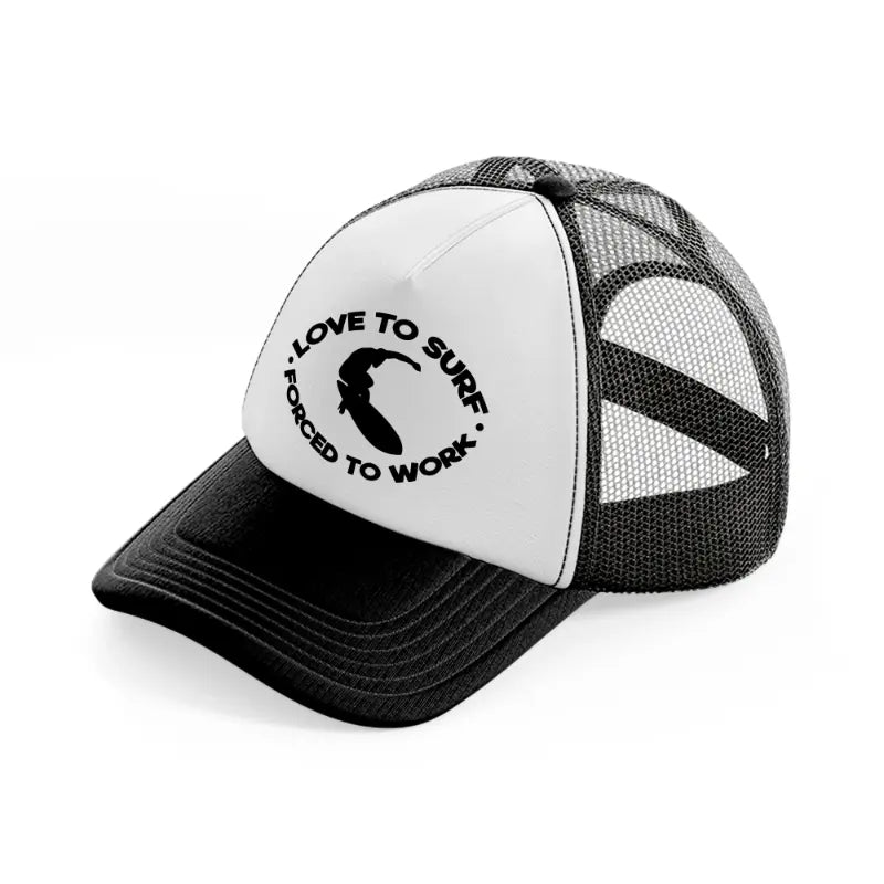 loved to surf forced to work black and white trucker hat