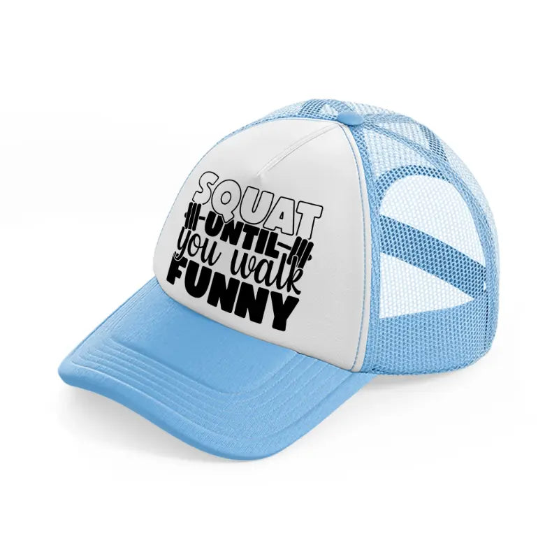 squat untill you walk funny-sky-blue-trucker-hat