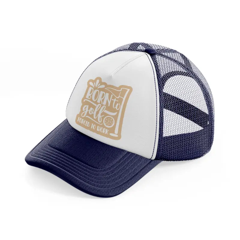 born to golf forced to work-navy-blue-and-white-trucker-hat