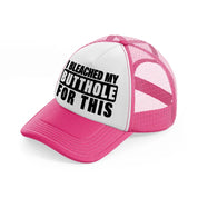 I Bleached My Butthole For This neon-pink Trucker Hat