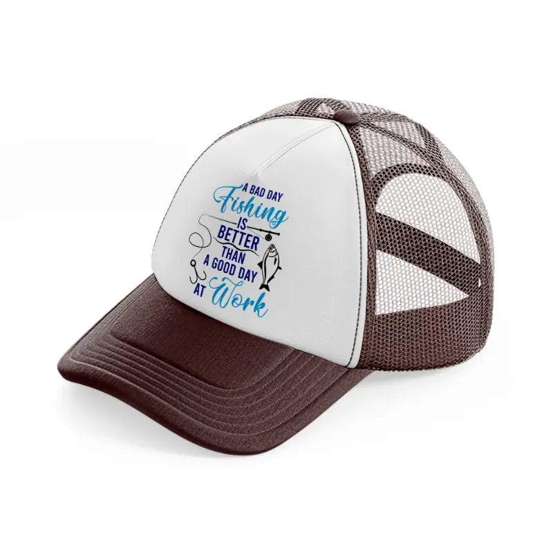 a bad day fishing is better than a good day at work-brown-trucker-hat