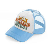 life is better when you surf sky blue trucker hat