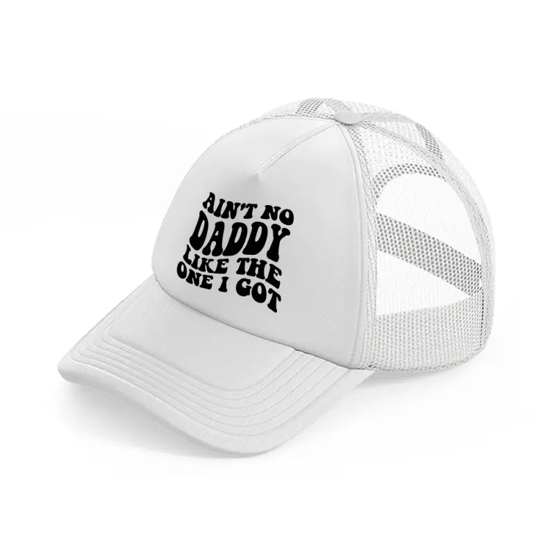 ain't no daddy like the one i got-white-trucker-hat