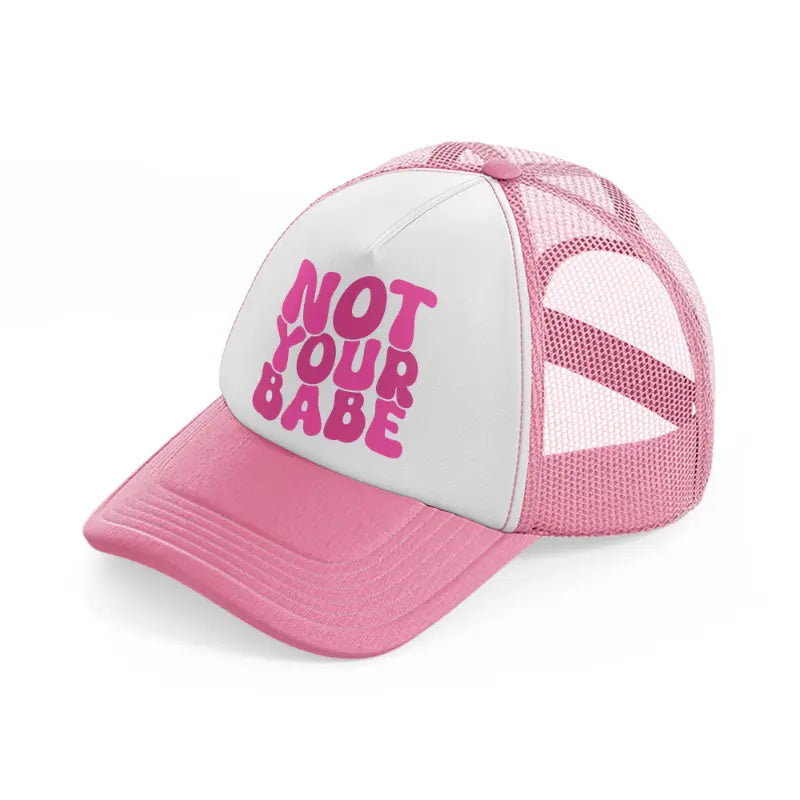 not your babe pink-pink-and-white-trucker-hat